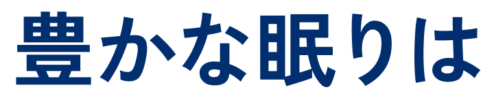豊かな眠りは